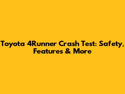 Toyota 4Runner Crash Test: Safety, Features & More