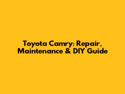 Toyota Camry: Repair, Maintenance & DIY Guide