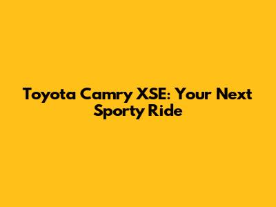 Toyota Camry XSE: Your Next Sporty Ride