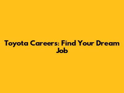 Toyota Careers: Find Your Dream Job