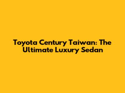 Toyota Century Taiwan: The Ultimate Luxury Sedan