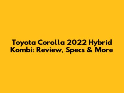 Toyota Corolla 2022 Hybrid Kombi: Review, Specs & More