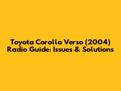 Toyota Corolla Verso (2004) Radio Guide: Issues & Solutions