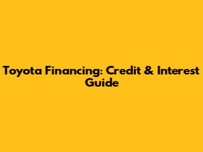 Toyota Financing: Credit & Interest Guide