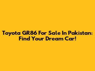 Toyota GR86 For Sale In Pakistan: Find Your Dream Car!