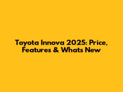 Toyota Innova 2025: Price, Features & What's New