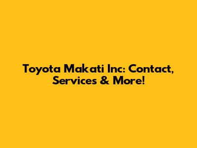 Toyota Makati Inc: Contact, Services & More!