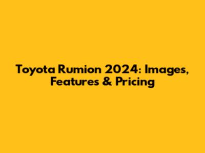 Toyota Rumion 2024: Images, Features & Pricing
