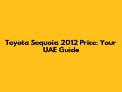 Toyota Sequoia 2012 Price: Your UAE Guide