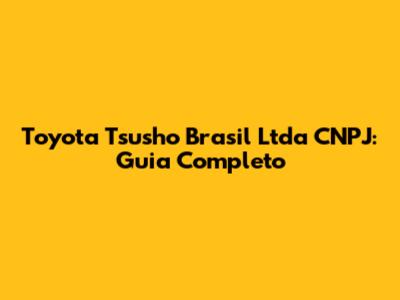 Toyota Tsusho Brasil Ltda CNPJ: Guia Completo