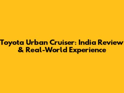 Toyota Urban Cruiser: India Review & Real-World Experience