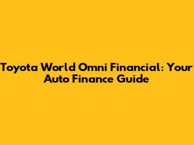 Toyota World Omni Financial: Your Auto Finance Guide