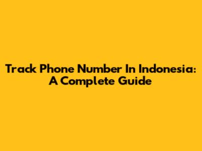 Track Phone Number In Indonesia: A Complete Guide