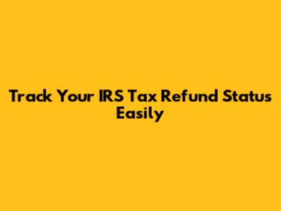 Track Your IRS Tax Refund Status Easily