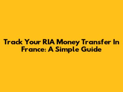 Track Your RIA Money Transfer In France: A Simple Guide