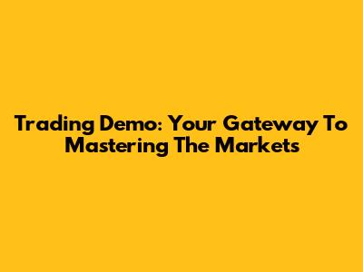 Trading Demo: Your Gateway To Mastering The Markets