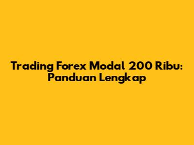 Trading Forex Modal 200 Ribu: Panduan Lengkap