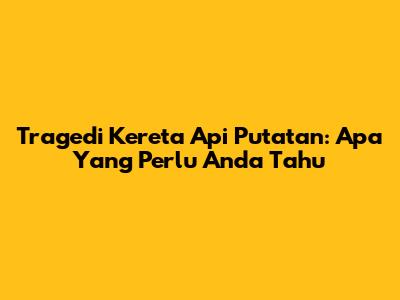 Tragedi Kereta Api Putatan: Apa Yang Perlu Anda Tahu