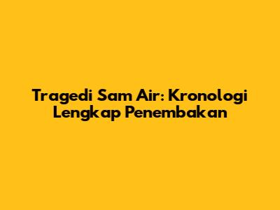 Tragedi Sam Air: Kronologi Lengkap Penembakan