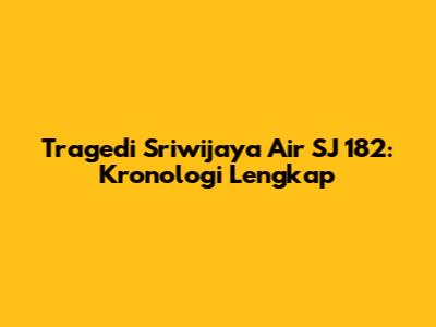 Tragedi Sriwijaya Air SJ 182: Kronologi Lengkap