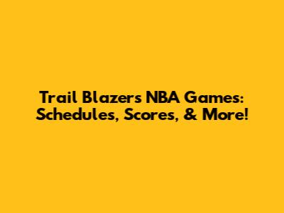 Trail Blazers NBA Games: Schedules, Scores, & More!