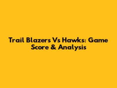 Trail Blazers Vs Hawks: Game Score & Analysis