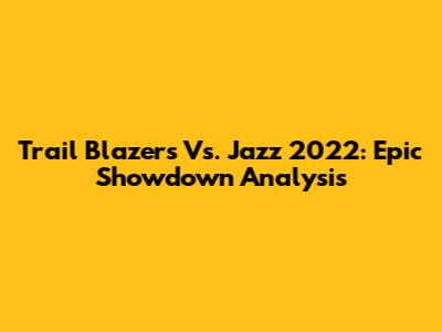 Trail Blazers Vs. Jazz 2022: Epic Showdown Analysis