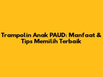 Trampolin Anak PAUD: Manfaat & Tips Memilih Terbaik