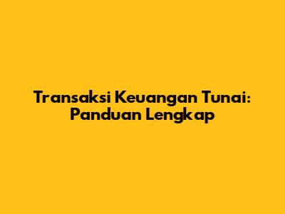 Transaksi Keuangan Tunai: Panduan Lengkap