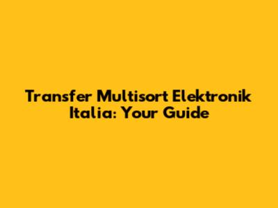 Transfer Multisort Elektronik Italia: Your Guide