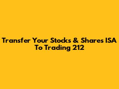Transfer Your Stocks & Shares ISA To Trading 212