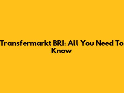 Transfermarkt BRI: All You Need To Know