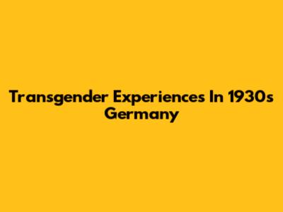 Transgender Experiences In 1930s Germany