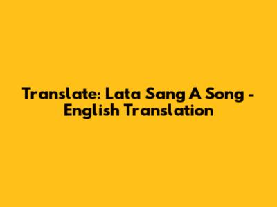 Translate: Lata Sang A Song - English Translation