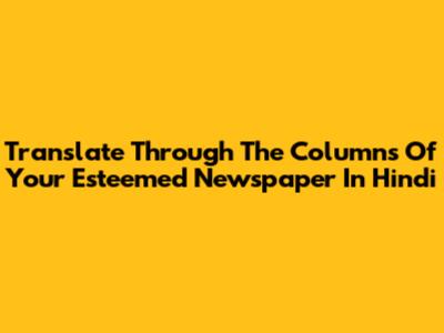 Translate 'Through The Columns Of Your Esteemed Newspaper' In Hindi