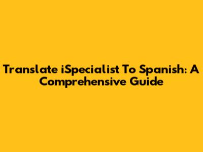 Translate 'iSpecialist' To Spanish: A Comprehensive Guide