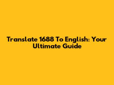 Translate 1688 To English: Your Ultimate Guide