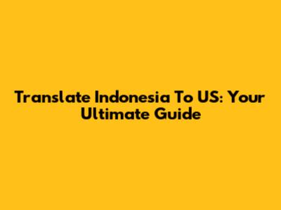 Translate Indonesia To US: Your Ultimate Guide