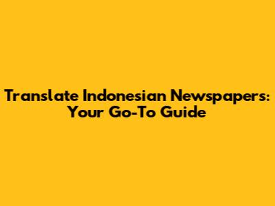 Translate Indonesian Newspapers: Your Go-To Guide