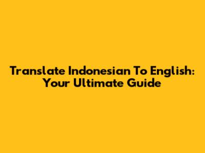 Translate Indonesian To English: Your Ultimate Guide