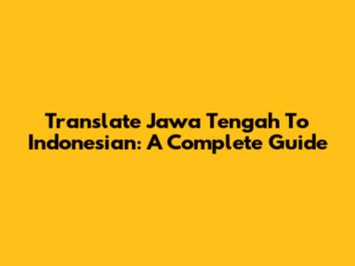 Translate Jawa Tengah To Indonesian: A Complete Guide