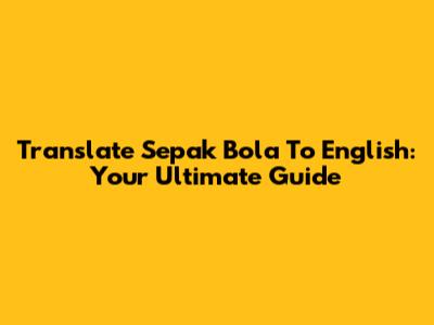 Translate Sepak Bola To English: Your Ultimate Guide