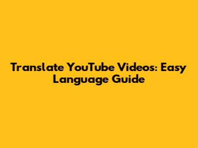 Translate YouTube Videos: Easy Language Guide