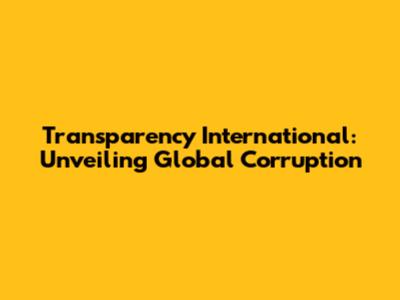 Transparency International: Unveiling Global Corruption