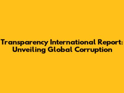 Transparency International Report: Unveiling Global Corruption