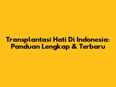 Transplantasi Hati Di Indonesia: Panduan Lengkap & Terbaru