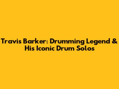 Travis Barker: Drumming Legend & His Iconic Drum Solos