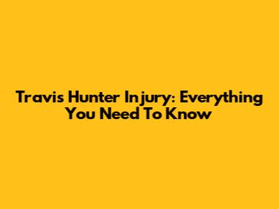 Travis Hunter Injury: Everything You Need To Know
