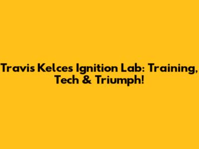 Travis Kelce's Ignition Lab: Training, Tech & Triumph!