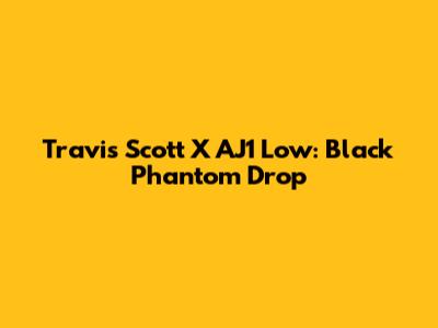 Travis Scott X AJ1 Low: Black Phantom Drop